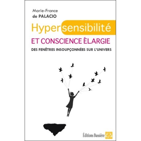 Hypersensibilité et conscience élargie - Des fenêtres insoupçonnées sur l'univers