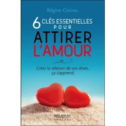 6 clés essentielles pour attirer l'amour - Créer la relation de vos rêves. ça s'apprend