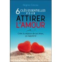 6 clés essentielles pour attirer l'amour - Créer la relation de vos rêves, ça s'apprend