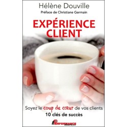 Expérience client - Soyez le coup de coeur de vos clients - 10 clés de succès