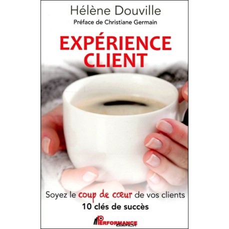 Expérience client - Soyez le coup de coeur de vos clients - 10 clés de succès