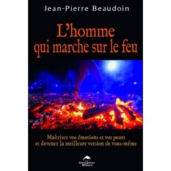 L'homme qui marche sur le feu - Maîtrisez vos émotions et vos peurs...