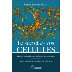 Le secret de vos cellules - Découvrir l'intelligence de votre corps pour favoriser votre bien-être...