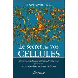 Le secret de vos cellules - Découvrir l'intelligence de votre corps pour favoriser votre bien-être...