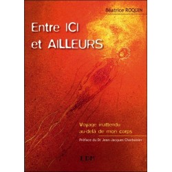 Entre ici et ailleurs - Voyage inattendu au-delà de mon corps