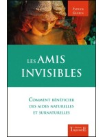 Les amis invisibles - Comment bénéficier des aides naturelles et surnaturelles