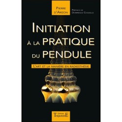 Initiation à la pratique du pendule - L'art et la manière en radiesthésie