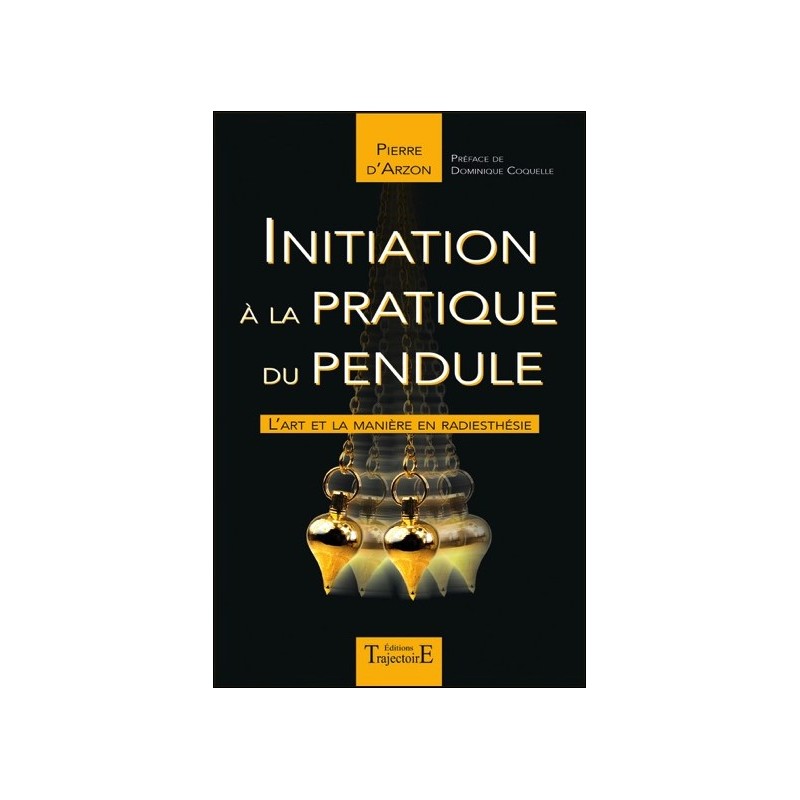 Initiation à la pratique du pendule - L'art et la manière en radiesthésie