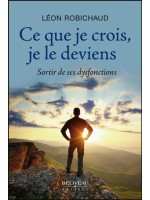 Ce que je crois, je le deviens - Sortir de ses dysfonctions