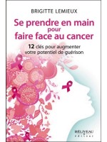 Se prendre en main pour faire face au cancer - 12 clés pour augmenter votre potentiel de guérison