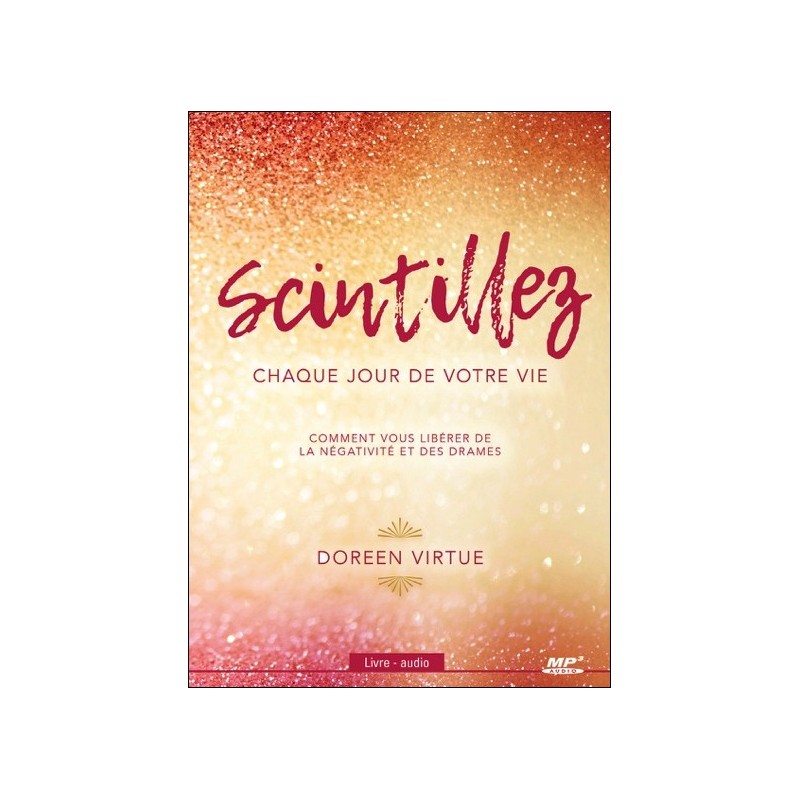 Scintillez chaque jour de votre vie - Comment vous libérer de la négativité et des drames - Livre audio CD MP3