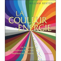 La couleur énergie - Le langage des couleurs de la vie - Matière et lumière