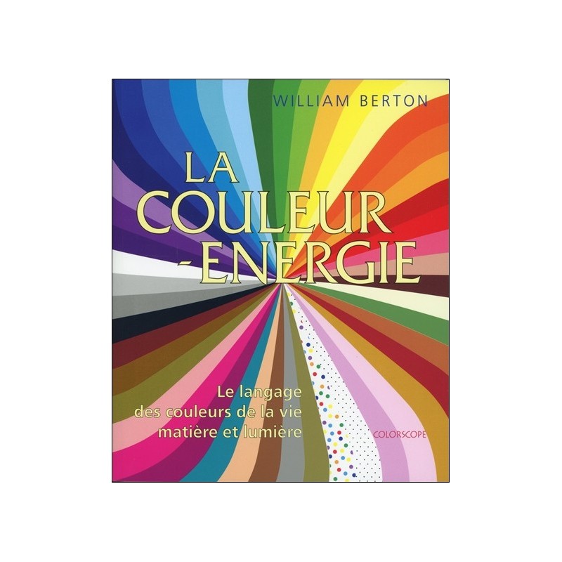 La couleur énergie - Le langage des couleurs de la vie - Matière et lumière - Coffret