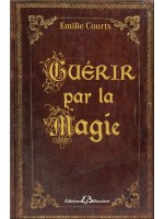 Guérir par la magie - Dictionnaire des maux et rituels pour ne plus avoir mal