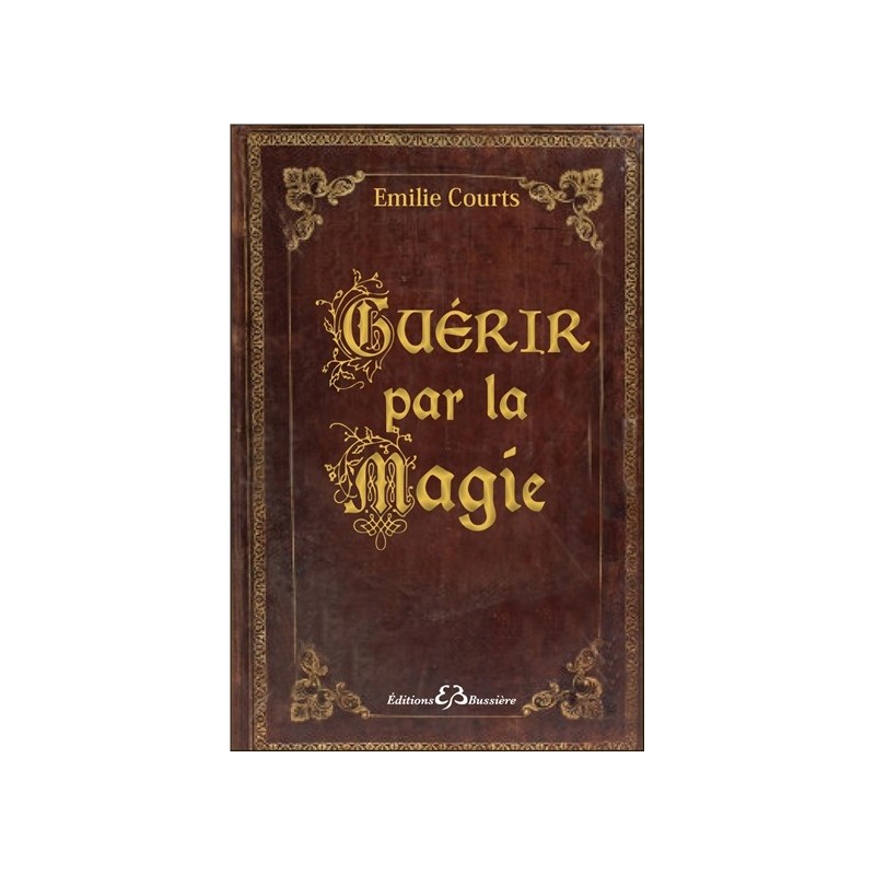 Guérir par la magie - Dictionnaire des maux et rituels pour ne plus avoir mal