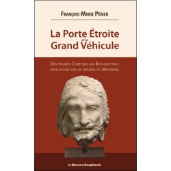 La Porte Etroite et le Grand Véhicule - Des premiers Chrétiens aux Bodhisattvas