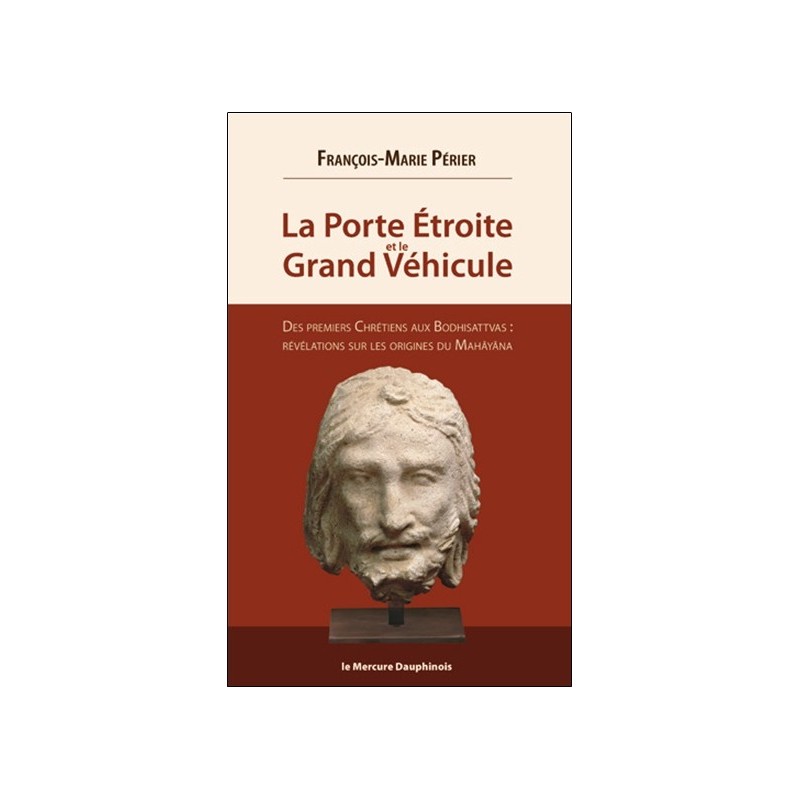 La Porte étroite et le Grand véhicule - Des premiers Chrétiens aux Bodhisattvas