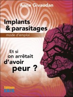 Implants & parasitages - Mode d'emploi - Et si on arrêtait d'avoir peur ? 