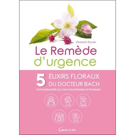 Le remède d'urgence - 5 élixirs floraux du Dr. Bach pour surmonter les chocs émotionnels et physiques