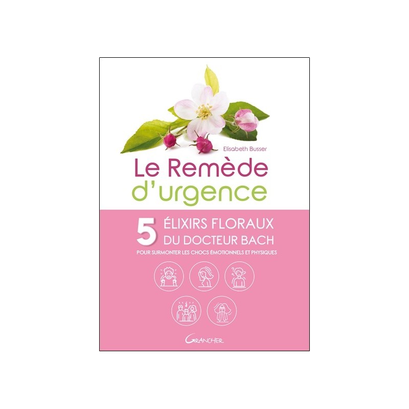 Le remède d'urgence - 5 élixirs floraux du Dr. Bach pour surmonter les chocs émotionnels et physiques