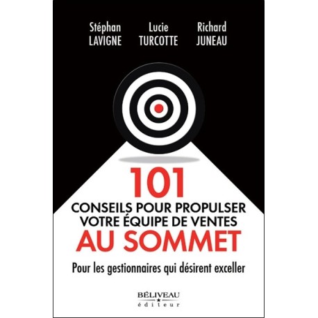 101 conseils pour propulser votre équipe de ventes au sommet - Pour les gestionnaires qui désirent exceller