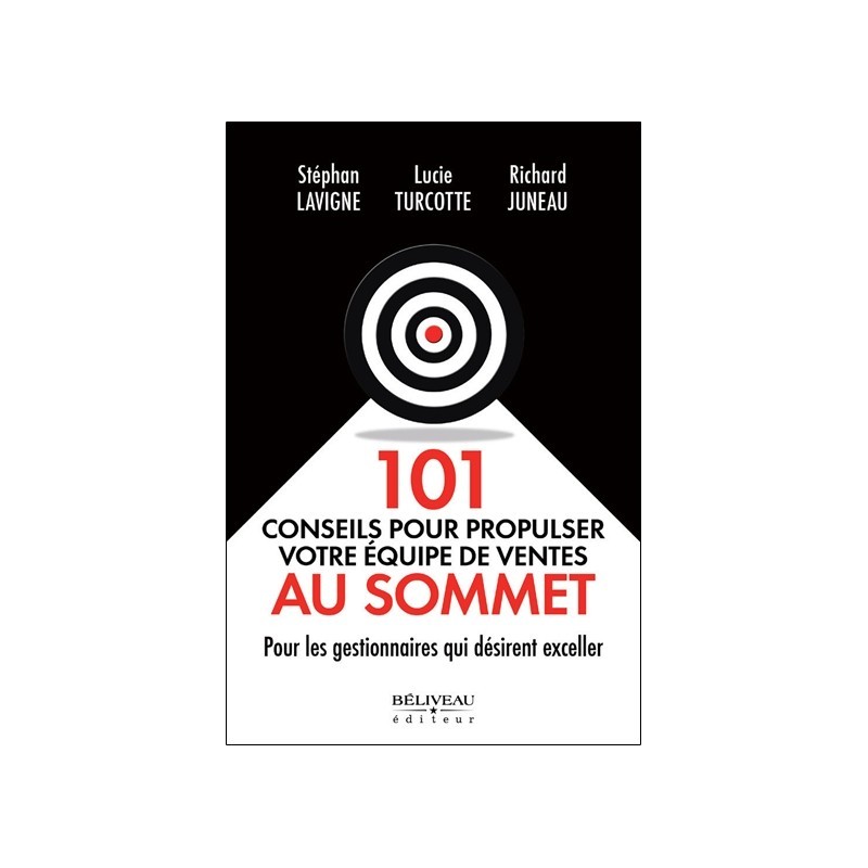 101 conseils pour propulser votre équipe de ventes au sommet - Pour les gestionnaires qui désirent exceller