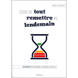 Cessez de tout remettre au lendemain - 75 astuces pour reprendre le contrôle de votre vie