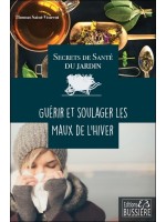 Secrets de santé du jardin - Guérir et soulager les maux de l'hiver