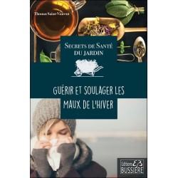 Secrets de santé du jardin - Guérir et soulager les maux de l'hiver