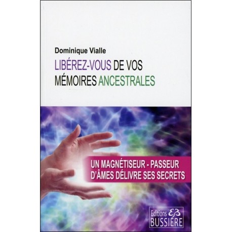 Libérez-vous de vos mémoires ancestrales - Un magnétiseur-passeur d'âmes délivre ses secrets