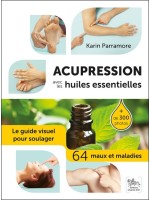 Acupression avec les huiles essentielles - Le guide visuel pour soulager 64 maux et maladies