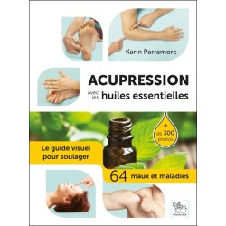 Acupression avec les huiles essentielles - Le guide visuel pour soulager 64 maux et maladies