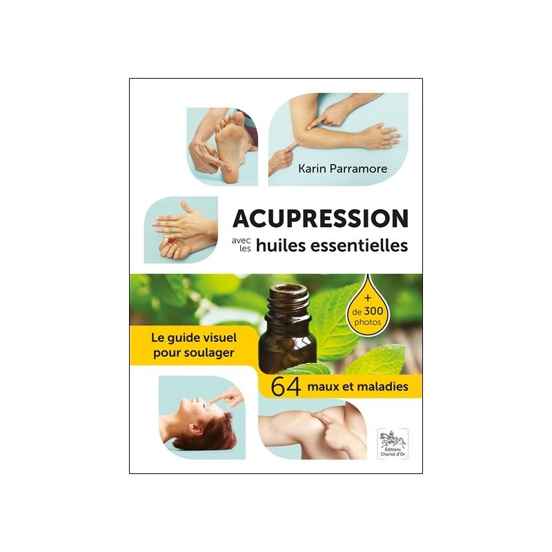 Acupression avec les huiles essentielles - Le guide visuel pour soulager 64 maux et maladies