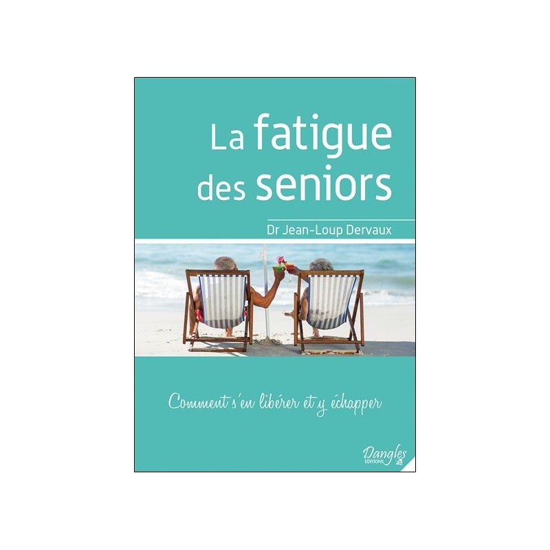 La fatigue des seniors - Comment s'en libérer et y échapper