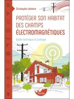 Protéger son habitat des champs électromagnétiques - Guide technique et pratique