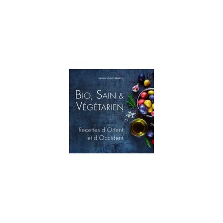 Bio. Sain & Végétarien - Recettes d'Orient et d'Occident