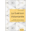 La Guérison instantanée - Intensifiez votre force intérieure, réalisez-vous et créez votre destinée