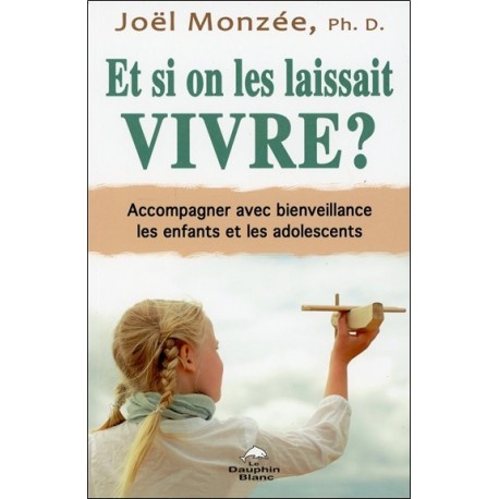 Et si on les laissait vivre ? Accompagner avec bienveillance les enfants et les adolescents