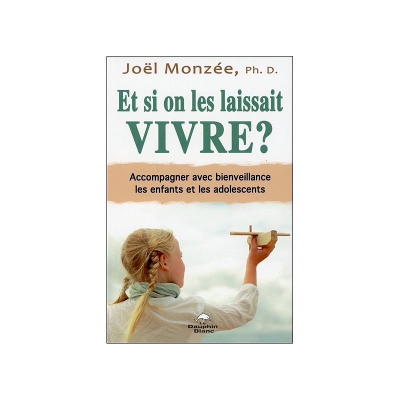 Et si on les laissait vivre ? Accompagner avec bienveillance les enfants et les adolescents