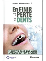 En finir avec la perte de vos dents - Plaidoyer pour une autre approche de l'art dentaire