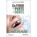 En finir avec la perte de vos dents - Plaidoyer pour une autre approche de l'art dentaire