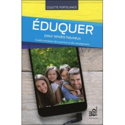 Eduquer pour rendre heureux - Guide pratique des parents et des enseignants