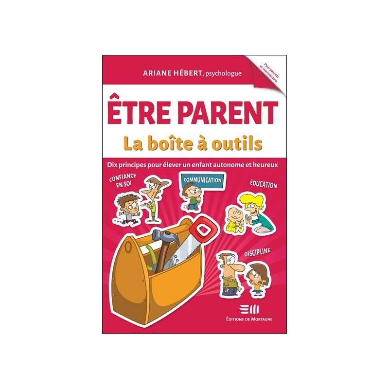 Etre parent - La boîte à outils - Dix principes pour élever un enfant autonome et heureux