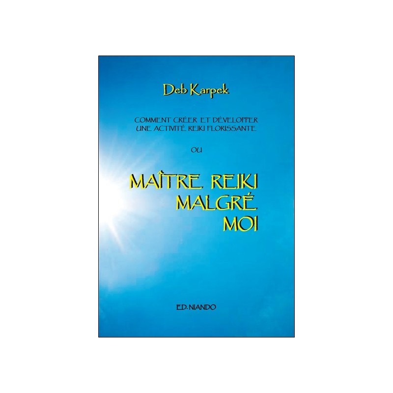 Maître Reiki malgré moi - Comment créer et développer une activité reiki florissante