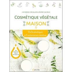 Cosmétique végétale maison - De la pratique à l'autonomie créative