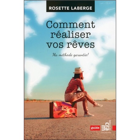 Comment réaliser vos rêves - Ma méthode garantie !