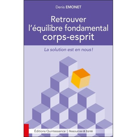 Retrouver l'équilibre fondamental corps-esprit - La solution est en nous !