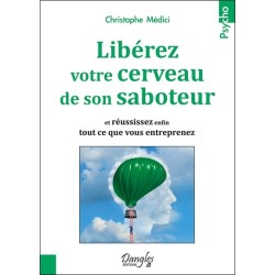 Libérez votre cerveau de son saboteur - Et réussissez enfin tout ce que vous entreprenez