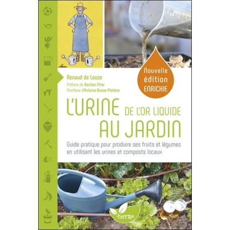 L'Urine. de l'or liquide au jardin - Guide pratique pour produire ses fruits et légumes en utilisant les urines et composts loca