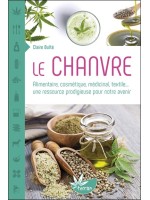 Le Chanvre - Alimentaire. cosmétique. médicinal. textile... une ressource prodigieuse pour notre avenir